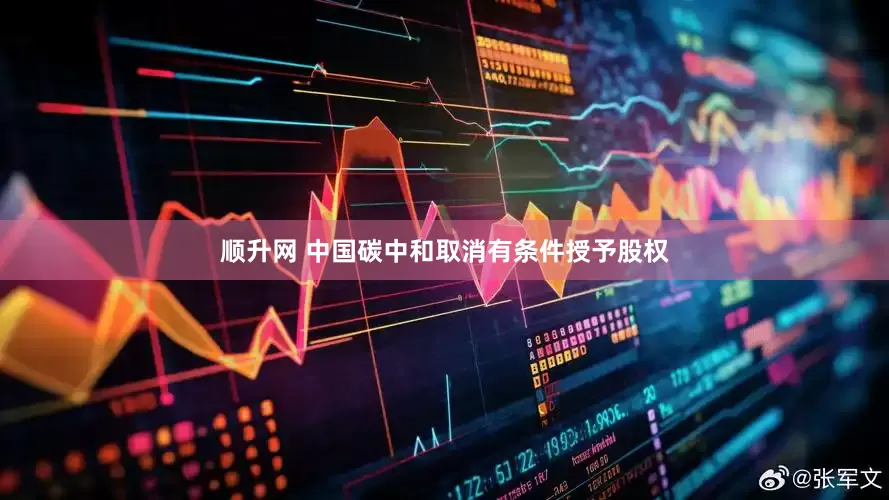 顺升网 中国碳中和取消有条件授予股权
